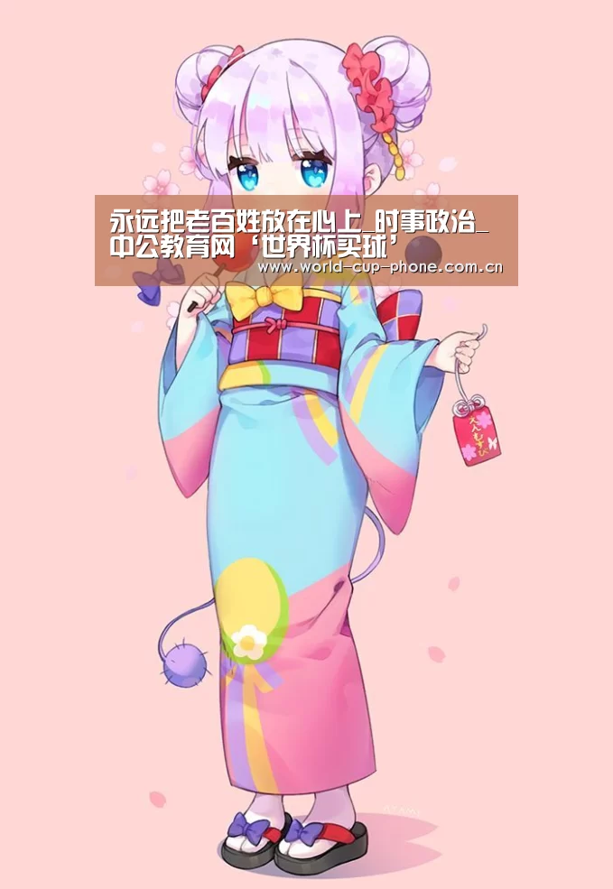 永远把老百姓放在心上_时事政治_中公教育网‘世界杯买球’(图1) 世界杯买球